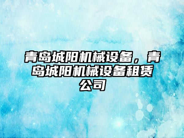 青島城陽機械設(shè)備，青島城陽機械設(shè)備租賃公司