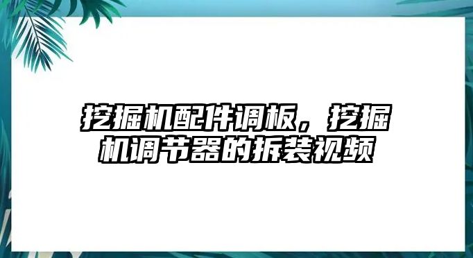 挖掘機配件調(diào)板，挖掘機調(diào)節(jié)器的拆裝視頻