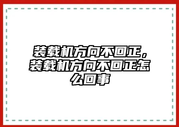 裝載機(jī)方向不回正，裝載機(jī)方向不回正怎么回事