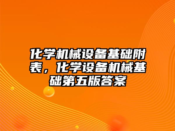 化學機械設備基礎附表，化學設備機械基礎第五版答案