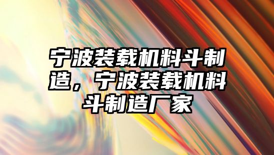 寧波裝載機(jī)料斗制造，寧波裝載機(jī)料斗制造廠家