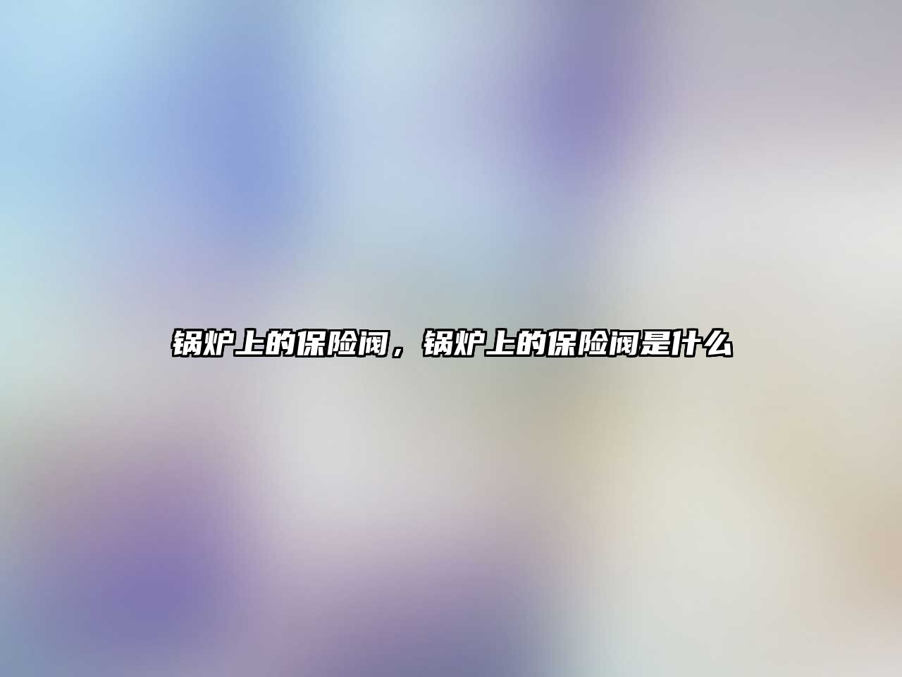 鍋爐上的保險閥，鍋爐上的保險閥是什么