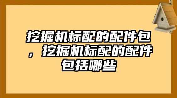 挖掘機(jī)標(biāo)配的配件包，挖掘機(jī)標(biāo)配的配件包括哪些