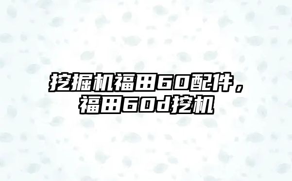 挖掘機(jī)福田60配件，福田60d挖機(jī)