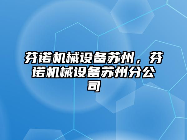 芬諾機(jī)械設(shè)備蘇州，芬諾機(jī)械設(shè)備蘇州分公司