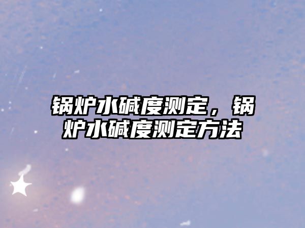 鍋爐水堿度測定，鍋爐水堿度測定方法