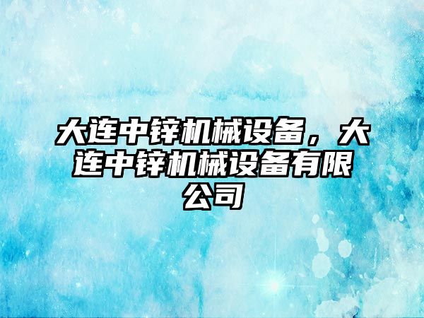 大連中鋅機械設備，大連中鋅機械設備有限公司