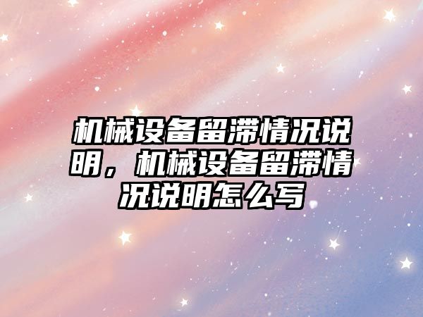 機械設備留滯情況說明，機械設備留滯情況說明怎么寫