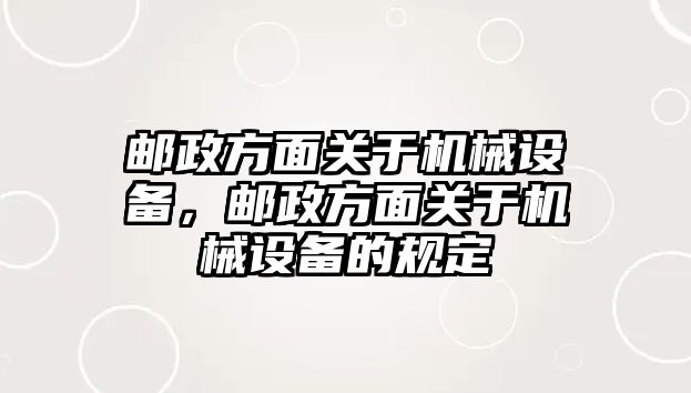 郵政方面關(guān)于機械設(shè)備，郵政方面關(guān)于機械設(shè)備的規(guī)定