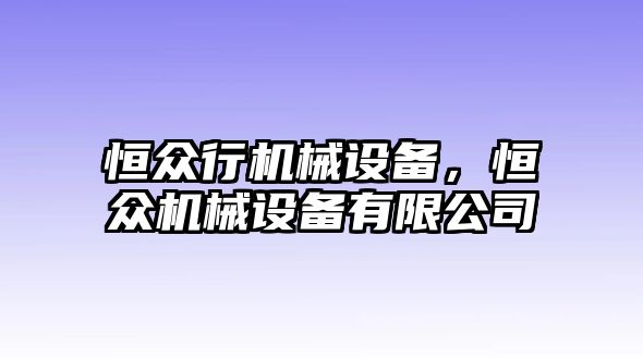 恒眾行機(jī)械設(shè)備，恒眾機(jī)械設(shè)備有限公司