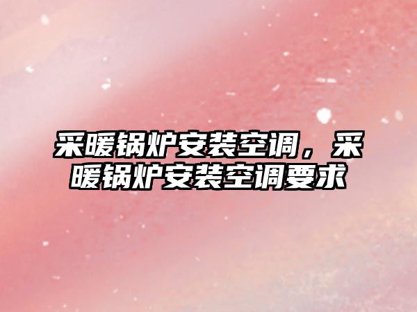 采暖鍋爐安裝空調，采暖鍋爐安裝空調要求