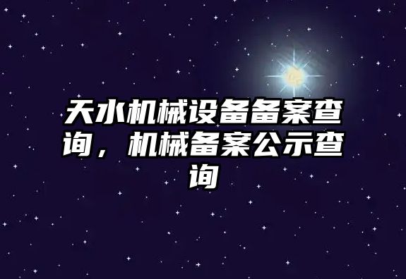 天水機械設備備案查詢，機械備案公示查詢