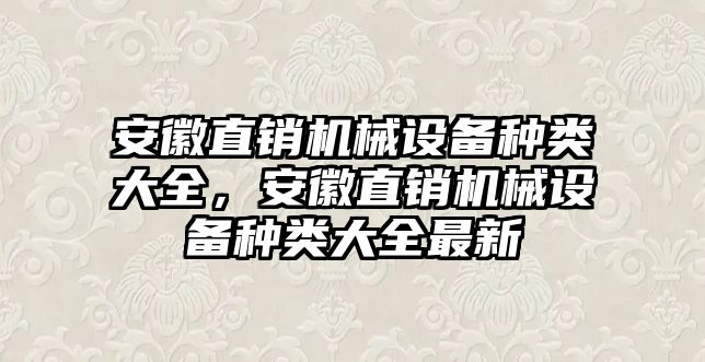 安徽直銷機械設備種類大全，安徽直銷機械設備種類大全最新