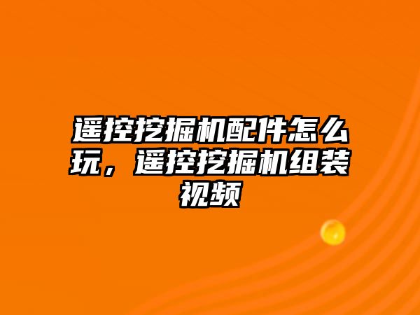 遙控挖掘機配件怎么玩，遙控挖掘機組裝視頻