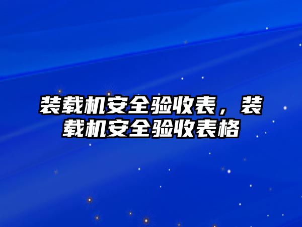 裝載機(jī)安全驗(yàn)收表，裝載機(jī)安全驗(yàn)收表格