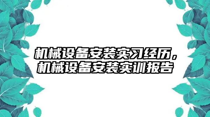 機械設(shè)備安裝實習(xí)經(jīng)歷，機械設(shè)備安裝實訓(xùn)報告