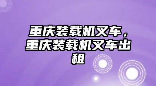 重慶裝載機叉車，重慶裝載機叉車出租