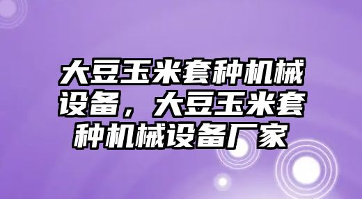 大豆玉米套種機械設備，大豆玉米套種機械設備廠家