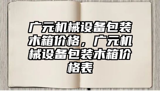 廣元機械設備包裝木箱價格，廣元機械設備包裝木箱價格表