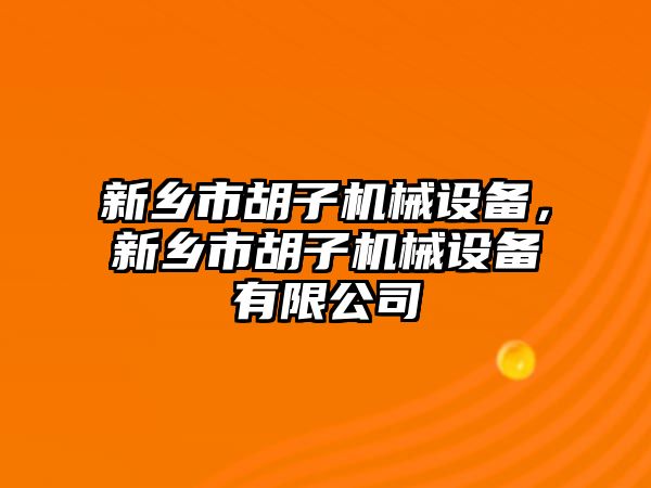 新鄉(xiāng)市胡子機械設(shè)備，新鄉(xiāng)市胡子機械設(shè)備有限公司