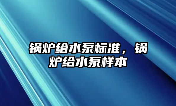 鍋爐給水泵標準，鍋爐給水泵樣本