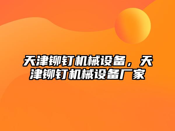 天津鉚釘機(jī)械設(shè)備，天津鉚釘機(jī)械設(shè)備廠家