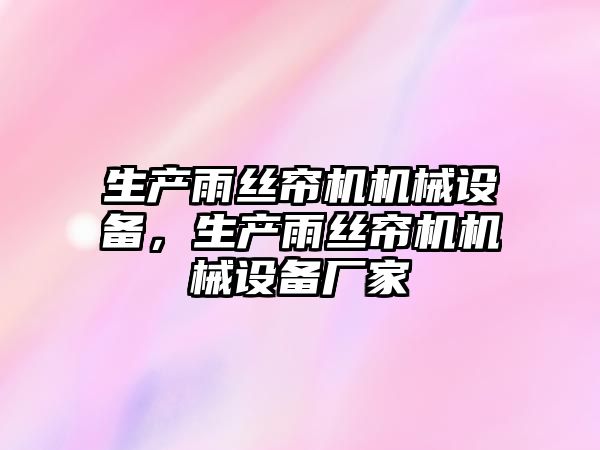 生產(chǎn)雨絲簾機機械設備，生產(chǎn)雨絲簾機機械設備廠家