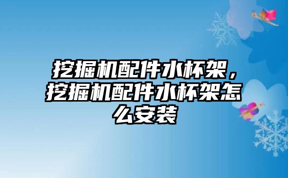 挖掘機(jī)配件水杯架，挖掘機(jī)配件水杯架怎么安裝