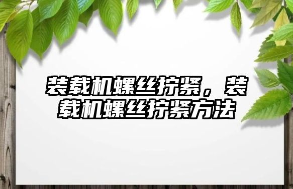 裝載機螺絲擰緊，裝載機螺絲擰緊方法