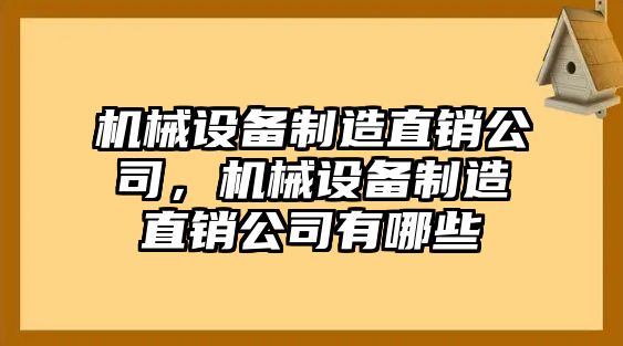 機(jī)械設(shè)備制造直銷(xiāo)公司，機(jī)械設(shè)備制造直銷(xiāo)公司有哪些