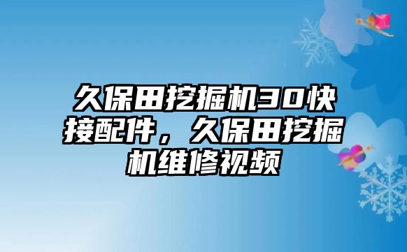 久保田挖掘機(jī)30快接配件，久保田挖掘機(jī)維修視頻