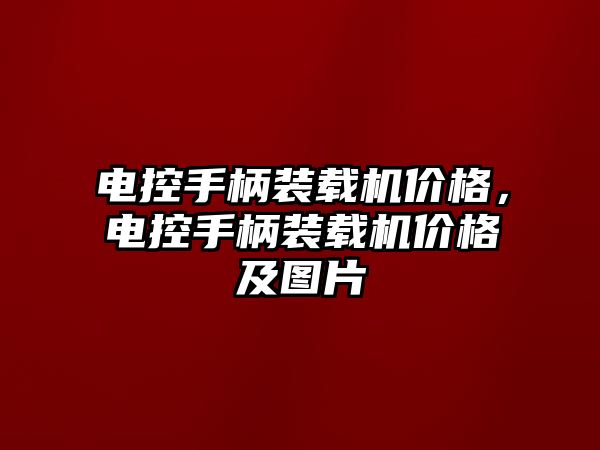 電控手柄裝載機價格，電控手柄裝載機價格及圖片