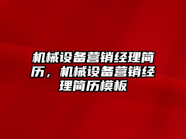 機械設備營銷經理簡歷，機械設備營銷經理簡歷模板