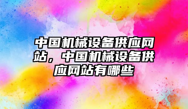 中國機械設(shè)備供應(yīng)網(wǎng)站，中國機械設(shè)備供應(yīng)網(wǎng)站有哪些