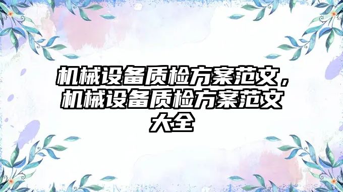 機(jī)械設(shè)備質(zhì)檢方案范文，機(jī)械設(shè)備質(zhì)檢方案范文大全