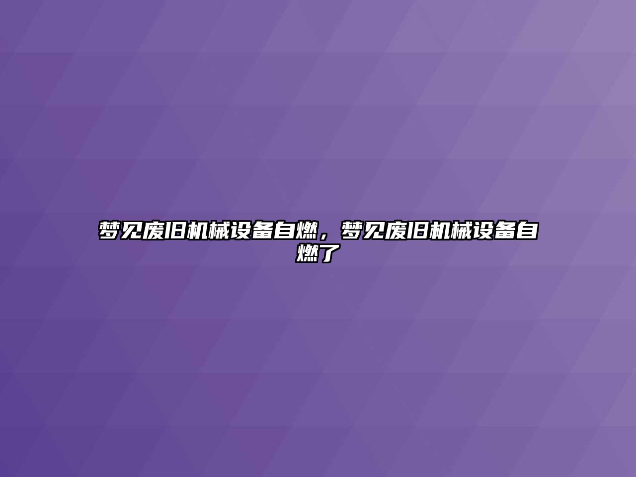 夢見廢舊機械設備自燃，夢見廢舊機械設備自燃了