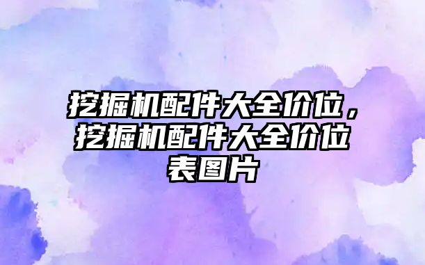 挖掘機(jī)配件大全價(jià)位，挖掘機(jī)配件大全價(jià)位表圖片