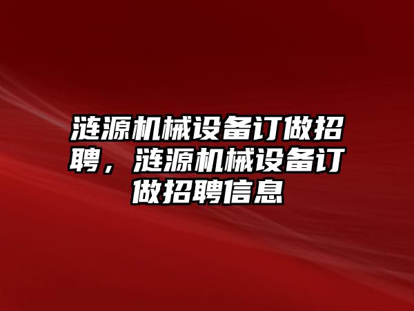 漣源機械設(shè)備訂做招聘，漣源機械設(shè)備訂做招聘信息