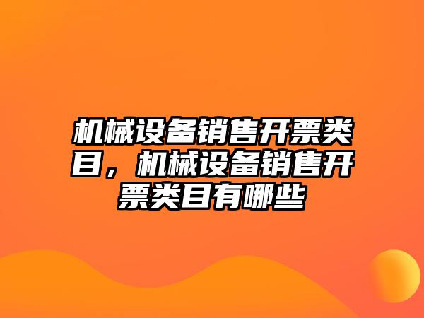 機械設備銷售開票類目，機械設備銷售開票類目有哪些