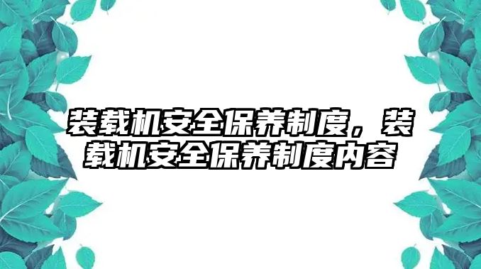 裝載機安全保養(yǎng)制度，裝載機安全保養(yǎng)制度內(nèi)容