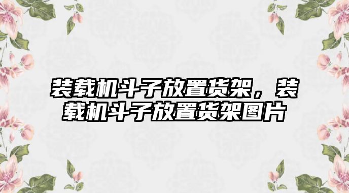 裝載機(jī)斗子放置貨架，裝載機(jī)斗子放置貨架圖片