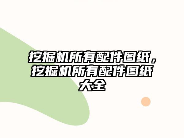 挖掘機所有配件圖紙，挖掘機所有配件圖紙大全