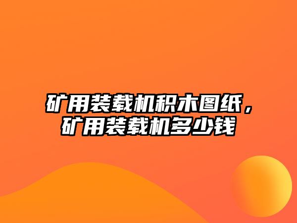 礦用裝載機積木圖紙，礦用裝載機多少錢