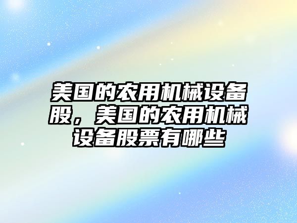 美國的農(nóng)用機(jī)械設(shè)備股，美國的農(nóng)用機(jī)械設(shè)備股票有哪些