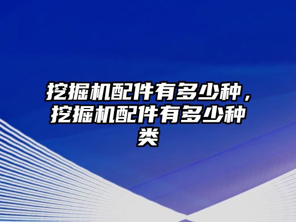 挖掘機配件有多少種，挖掘機配件有多少種類