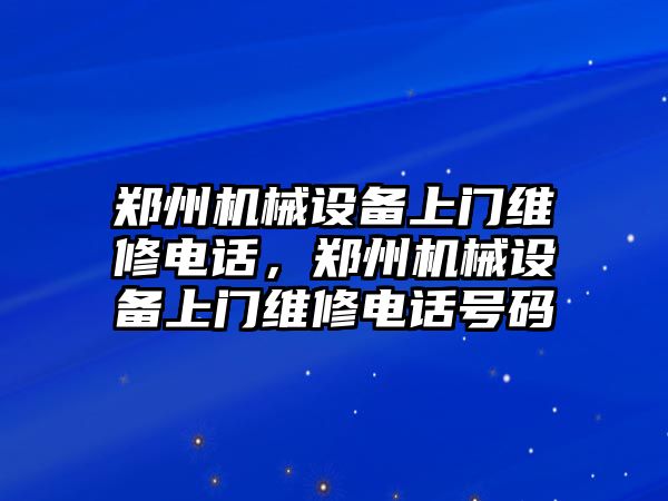 鄭州機械設(shè)備上門維修電話，鄭州機械設(shè)備上門維修電話號碼