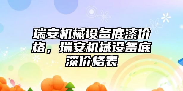 瑞安機械設(shè)備底漆價格，瑞安機械設(shè)備底漆價格表