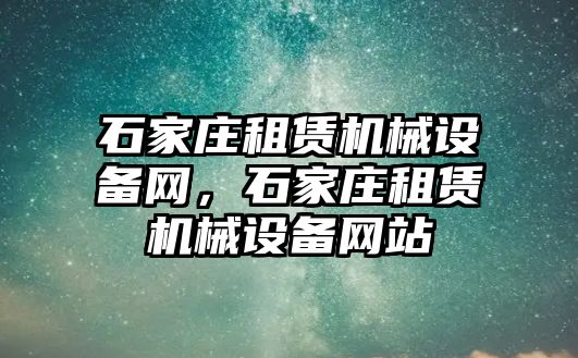 石家莊租賃機械設(shè)備網(wǎng)，石家莊租賃機械設(shè)備網(wǎng)站