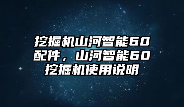 挖掘機(jī)山河智能60配件，山河智能60挖掘機(jī)使用說明