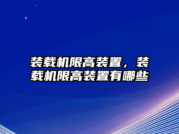 裝載機(jī)限高裝置，裝載機(jī)限高裝置有哪些